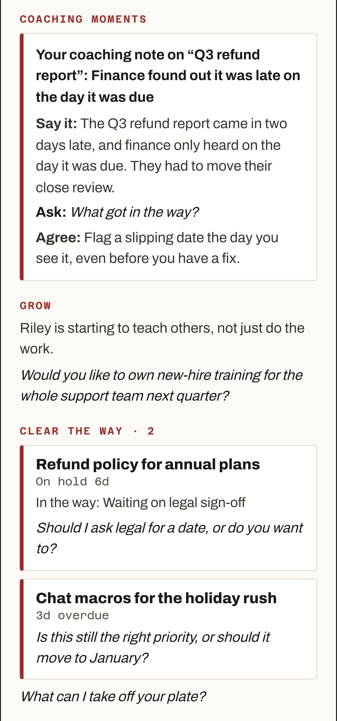 Coaching moments: Say it, Ask, Agree. Grow, with a question. Clear the way: Refund policy for annual plans, on hold 6 days, in the way: waiting on legal sign-off. Chat macros for the holiday rush, 3 days overdue. What can I take off your plate?